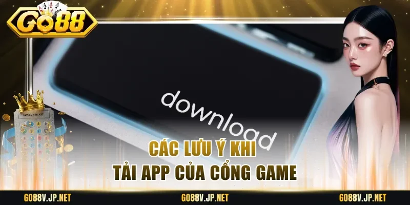 Các lưu ý khi tải app của cổng game