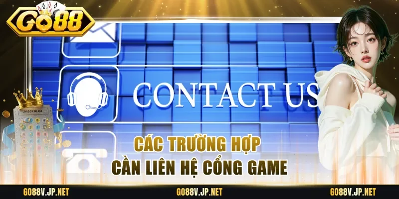 Các trường hợp cần liên hệ cổng game