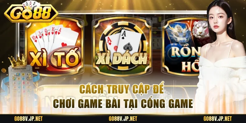 Cách truy cập để chơi game bài tại cổng game