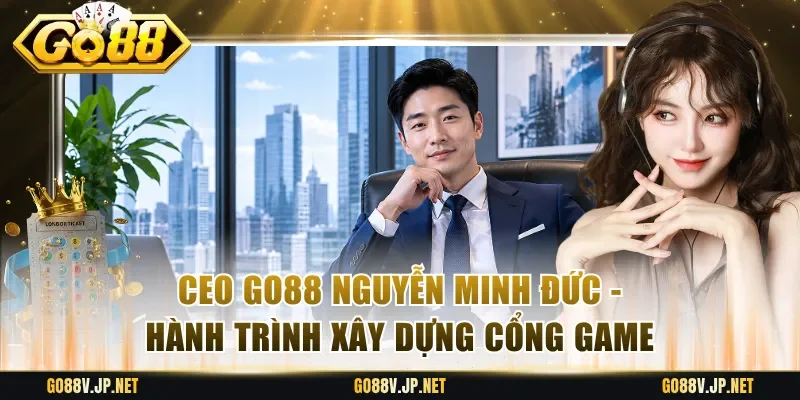 CEO Go88 Nguyễn Minh Đức - Hành Trình Xây Dựng Cổng Game