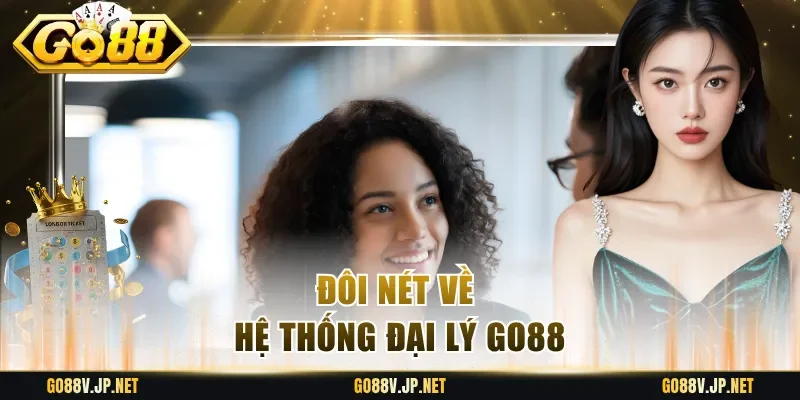 Đôi nét về hệ thống đại lý Go88