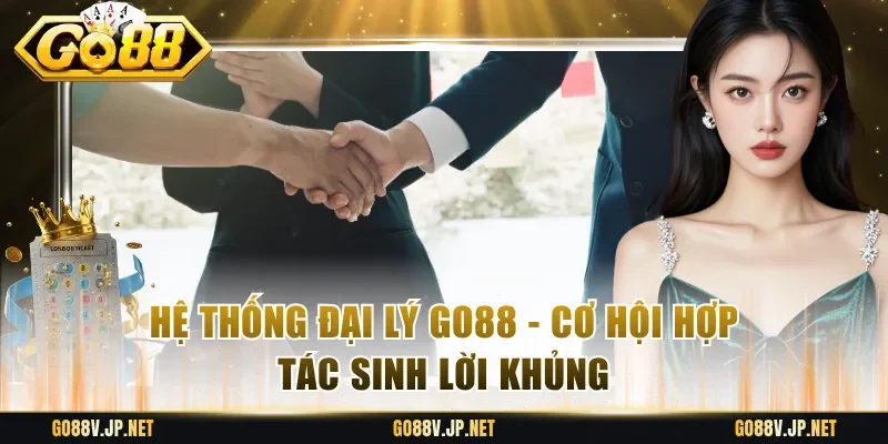 Hệ Thống Đại Lý Go88 - Cơ Hội Hợp Tác Sinh Lời Khủng