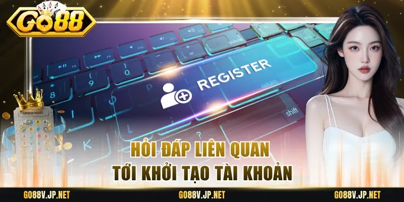 Hỏi đáp liên quan tới khởi tạo tài khoản
