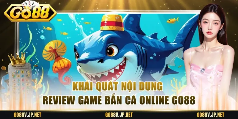 Khái quát nội dung review game bắn cá online Go88