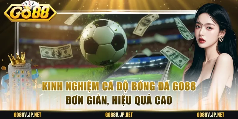 Kinh Nghiệm Cá Độ Bóng Đá Go88 Đơn Giản, Hiệu Quả Cao