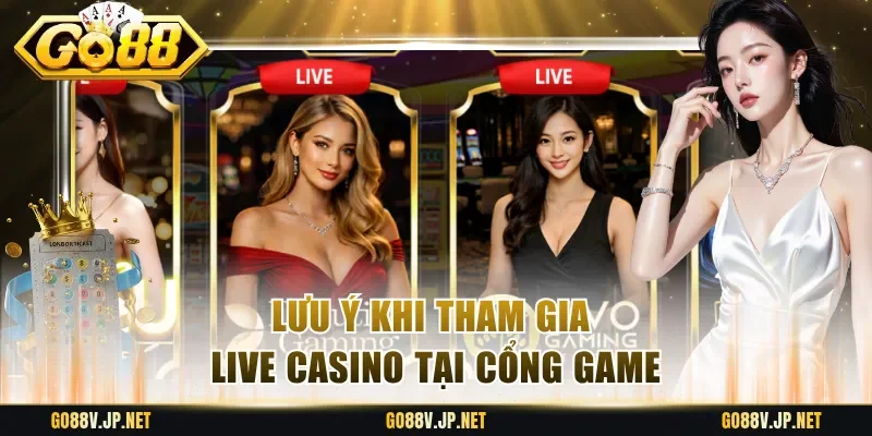 Lưu ý khi tham gia Live Casino tại cổng game