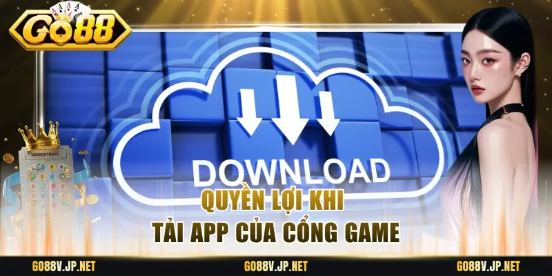 Quyền lợi khi tải app của cổng game