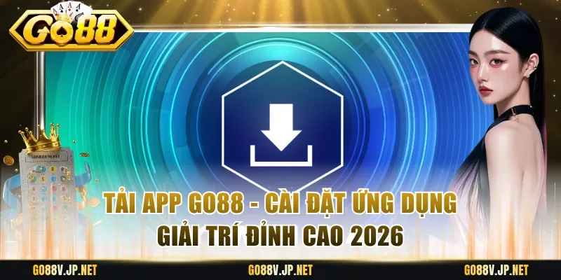 Tải App Go88 - Cài Đặt Ứng Dụng Giải Trí Đỉnh Cao 2026