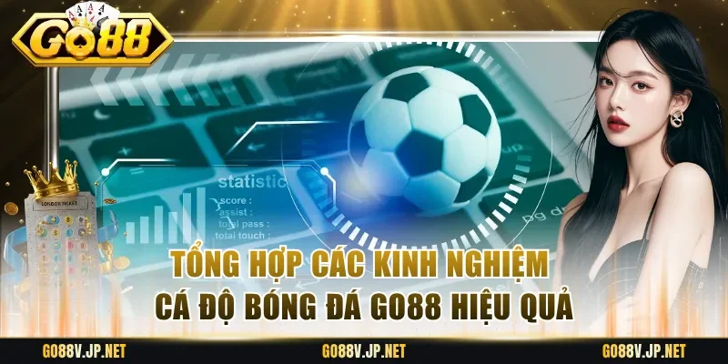 Tổng hợp các kinh nghiệm cá độ bóng đá Go88 hiệu quả